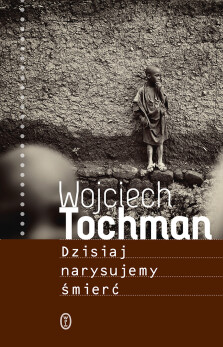 Dzisiaj narysujemy śmierć - z autografem Autora! - Wojciech Tochman