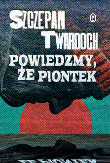 Powiedzmy, że Piontek - Szczepan Twardoch
