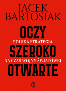 Oczy szeroko otwarte. Polska strategia na czas wojny światowej - z autografem Autora! - Jacek Bartosiak