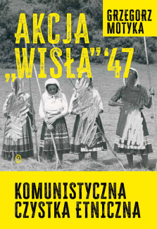 Akcja "Wisła" '47 - Grzegorz Motyka
