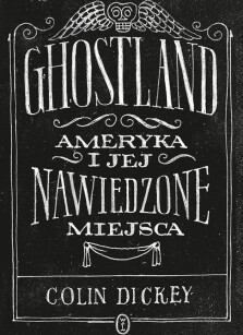 Ghostland. Ameryka i jej nawiedzone miejsca - Colin Dickey