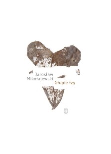 Głupie łzy - Jarosław Mikołajewski