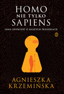Homo (nie tylko) sapiens. Inna opowieść o naszych przodkach - Agnieszka Krzemińska