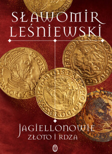 Jagiellonowie. Złoto i rdza - Sławomir Leśniewski