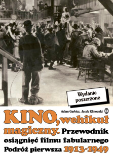 Kino, wehikuł magiczny. Przewodnik osiągnięć filmu fabularnego. Podróż pierwsza 1913-1949 - Adam Garbicz