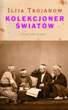 Kolekcjoner światów - Ilija Trojanow