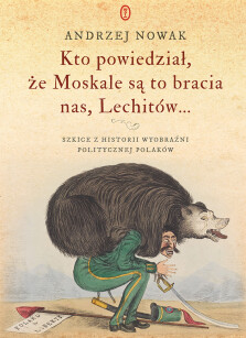 Kto powiedział, że Moskale są to bracia nas, Lechitów... - Andrzej Nowak