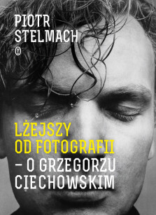 Lżejszy od fotografii. O Grzegorzu Ciechowskim - Piotr Stelmach