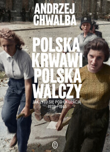 Polska krwawi. Polska walczy. Jak żyło się pod okupacją 1939-1945 - Andrzej Chwalba