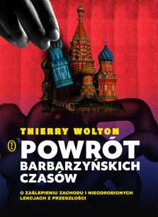 Powrót barbarzyńskich czasów. O zaślepieniu Zachodu i nieodrobionych lekcjach z przeszłości - Thierry Wolton