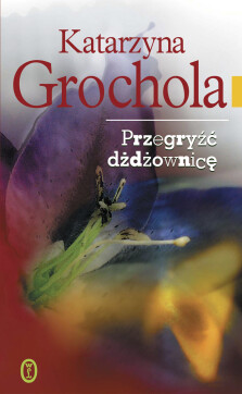 Przegryźć dżdżownicę - Katarzyna Grochola