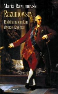 RAZUMOWSCY. Rodzina na carskim dworze 1730-1815. - Maria Razumovsky