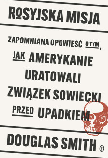 Rosyjska misja. Zapomniana opowieść o tym, jak Amerykanie uratowali Związek Sowiecki przed upadkiem - Douglas Smith