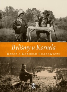 Rzecz o Kornelu Filipowiczu. Byliśmy u Kornela... - praca zbiorowa