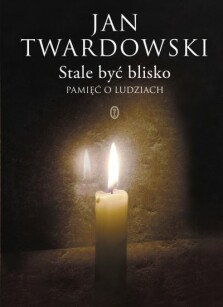 Stale być blisko. Pamięć o ludziach - Jan Twardowski