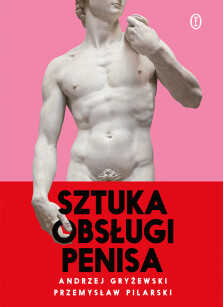 Sztuka obsługi penisa - Andrzej Gryżewski, Przemysław Pilarski