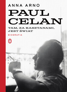 Tam, za kasztanami, jest świat. Paul Celan. Biografia - Anna Arno