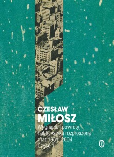 Wygnanie i powroty. Publicystyka rozproszona z lat 1951-2004. Część 1 - Czesław Miłosz