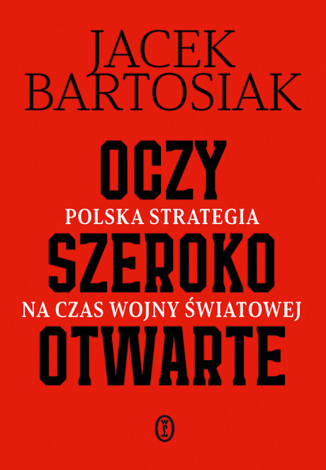 Oczy szeroko otwarte. Polska strategia na czas wojny światowej - z autografem Autora! - Jacek Bartosiak