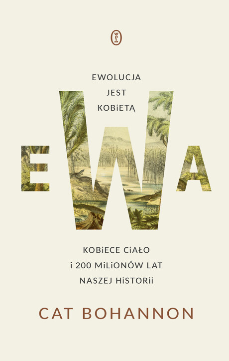 Ewa. Ewolucja jest kobietą. Kobiece ciało i 200 milionów lat naszej historii - Cat Bohannon