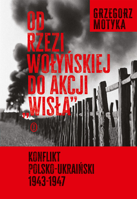 Od rzezi wołyńskiej do akcji "Wisła" - Grzegorz Motyka