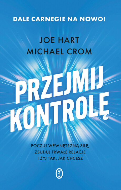 Przejmij kontrolę. Poczuj wewnętrzną siłę, zbuduj trwałe relacje i żyj tak, jak chcesz - Michael Crom, Joe Hart