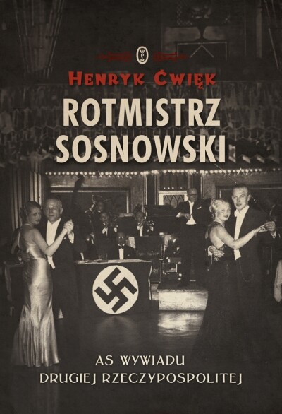 Rotmistrz Sosnowski. As wywiadu Drugiej Rzeczpospolitej - Henryk Ćwięk