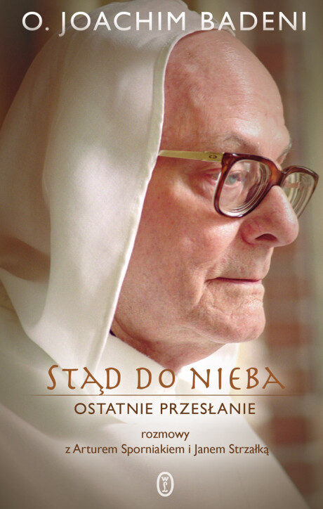Stąd do nieba. Ostatnie przesłanie - o. Joachim Badeni