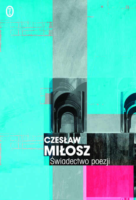 Świadectwo poezji. Sześć wykładów o dotkliwości naszego wieku. - Czesław Miłosz
